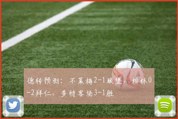 德转预测：不莱梅2-1狼堡，柏林0-2拜仁，多特客场3-1胜