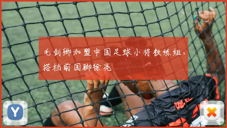 毛剑卿加盟中国足球小将教练组，搭档前国脚徐亮