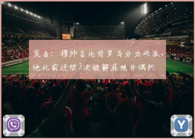 莫吉：穆帅言论将罗马分为两派，他此前连续3次被解雇绝非偶然