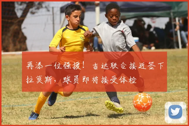 再添一位强援！吉达联合接近签下拉莫斯，球员即将接受体检